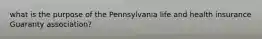 what is the purpose of the Pennsylvania life and health insurance Guaranty association?