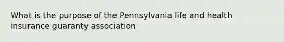 What is the purpose of the Pennsylvania life and health insurance guaranty association