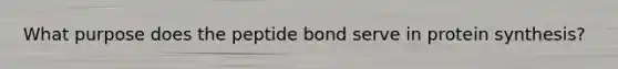 What purpose does the peptide bond serve in protein synthesis?