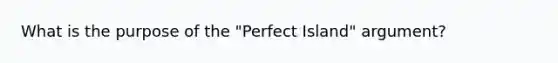 What is the purpose of the "Perfect Island" argument?