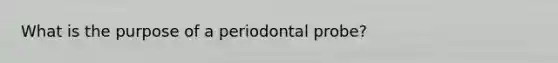 What is the purpose of a periodontal probe?