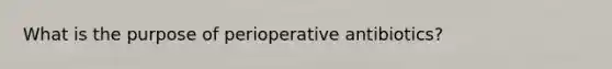 What is the purpose of perioperative antibiotics?