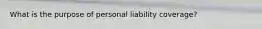 What is the purpose of personal liability coverage?