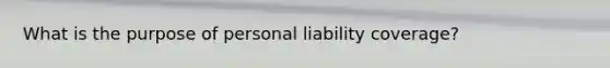 What is the purpose of personal liability coverage?