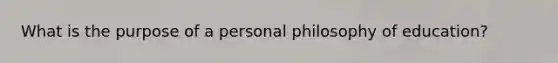 What is the purpose of a personal philosophy of education?