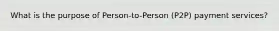 What is the purpose of Person-to-Person (P2P) payment services?