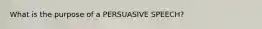 What is the purpose of a PERSUASIVE SPEECH?