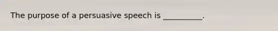 The purpose of a persuasive speech is __________.