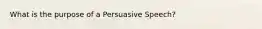 What is the purpose of a Persuasive Speech?