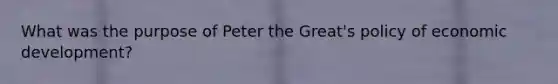 What was the purpose of Peter the Great's policy of economic development?