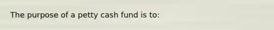 The purpose of a petty cash fund is to: