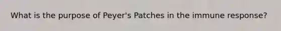 What is the purpose of Peyer's Patches in the immune response?