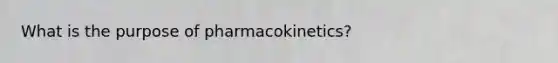 What is the purpose of pharmacokinetics?