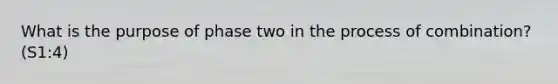 What is the purpose of phase two in the process of combination? (S1:4)