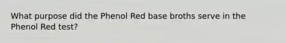 What purpose did the Phenol Red base broths serve in the Phenol Red test?