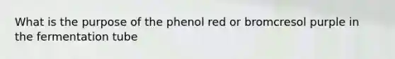 What is the purpose of the phenol red or bromcresol purple in the fermentation tube