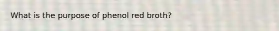 What is the purpose of phenol red broth?