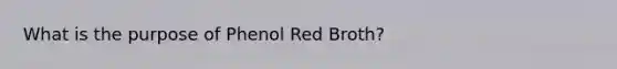 What is the purpose of Phenol Red Broth?