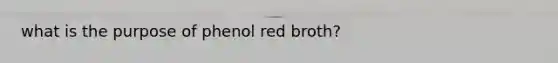 what is the purpose of phenol red broth?