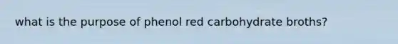 what is the purpose of phenol red carbohydrate broths?