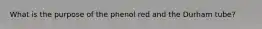 What is the purpose of the phenol red and the Durham tube?