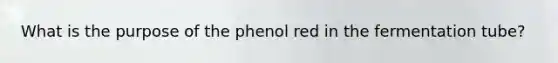 What is the purpose of the phenol red in the fermentation tube?