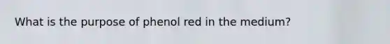 What is the purpose of phenol red in the medium?