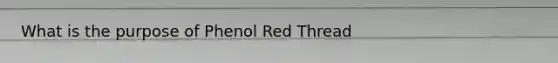 What is the purpose of Phenol Red Thread