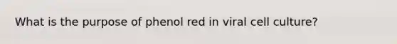 What is the purpose of phenol red in viral cell culture?