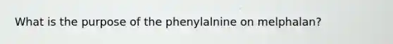 What is the purpose of the phenylalnine on melphalan?