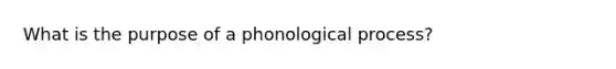 What is the purpose of a phonological process?