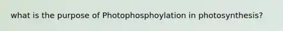 what is the purpose of Photophosphoylation in photosynthesis?