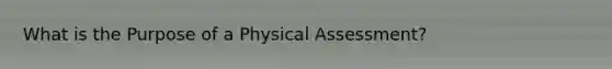 What is the Purpose of a Physical Assessment?