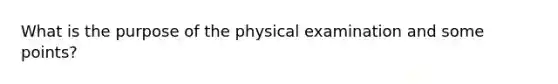 What is the purpose of the physical examination and some points?