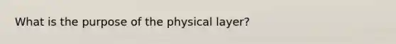 What is the purpose of the physical layer?