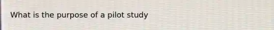 What is the purpose of a pilot study