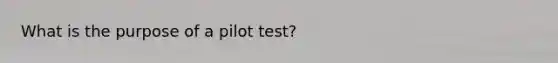 What is the purpose of a pilot test?