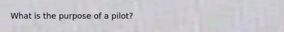 What is the purpose of a pilot?