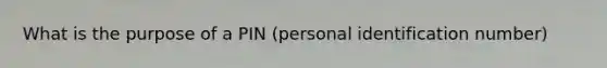 What is the purpose of a PIN (personal identification number)