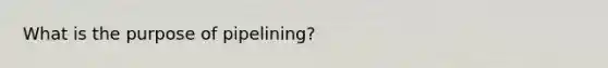 What is the purpose of pipelining?