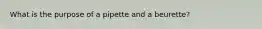 What is the purpose of a pipette and a beurette?