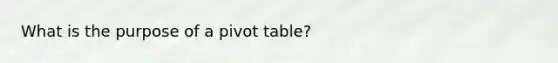 What is the purpose of a pivot table?