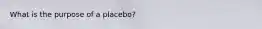 What is the purpose of a placebo?
