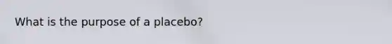 What is the purpose of a placebo?
