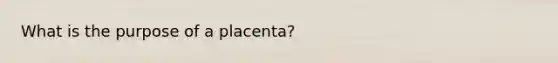 What is the purpose of a placenta?