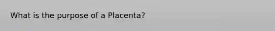 What is the purpose of a Placenta?