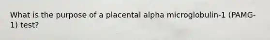 What is the purpose of a placental alpha microglobulin-1 (PAMG-1) test?