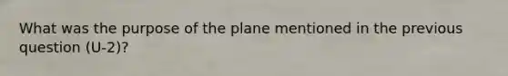 What was the purpose of the plane mentioned in the previous question (U-2)?