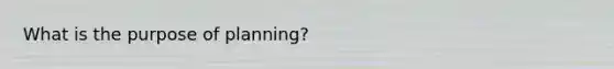 What is the purpose of planning?