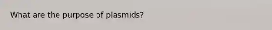 What are the purpose of plasmids?